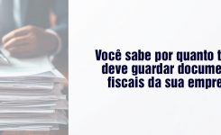 Você sabe por quanto tempo deve guardar documentos fiscais da sua empresa?